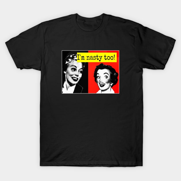 I'm nasty too! T-Shirt by Borges